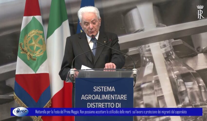 Mattarella. Festa del Primo Maggio. Basta morti sul lavoro. Basta al caporalato